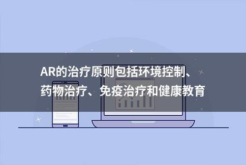 AR的治疗原则包括环境控制、药物治疗、免疫治疗和健康教育