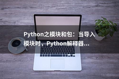 Python之模块和包：当导入模块时，Python解释器做了什么