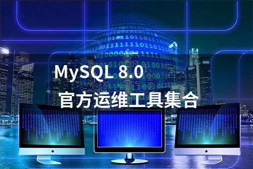 MySQL 8.0 官方运维工具集合