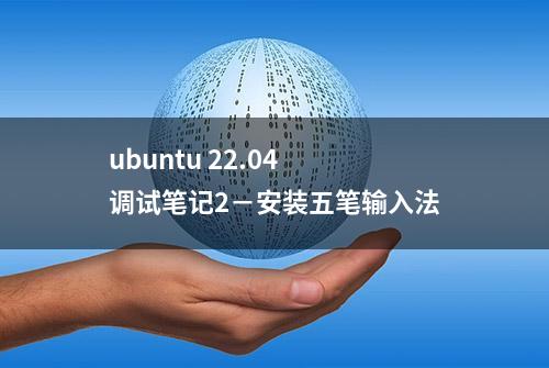 ubuntu 22.04 调试笔记2－安装五笔输入法