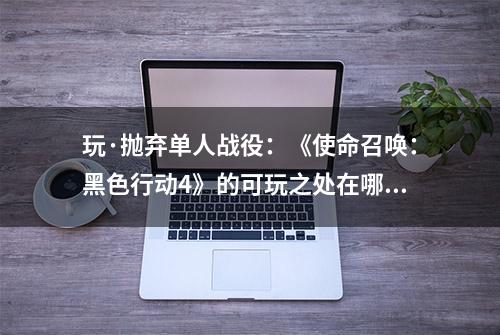 玩·抛弃单人战役：《使命召唤：黑色行动4》的可玩之处在哪里？