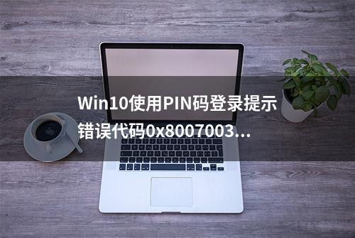 Win10使用PIN码登录提示错误代码0x80070032的解决办法