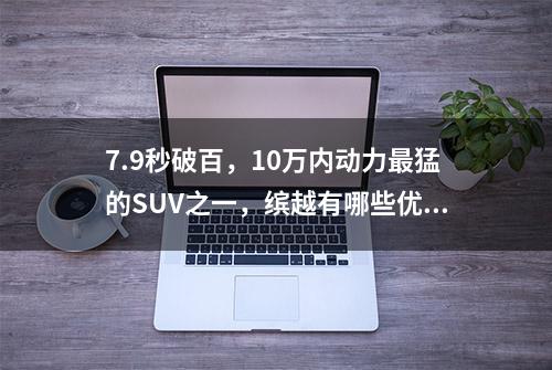 7.9秒破百，10万内动力最猛的SUV之一，缤越有哪些优缺点？