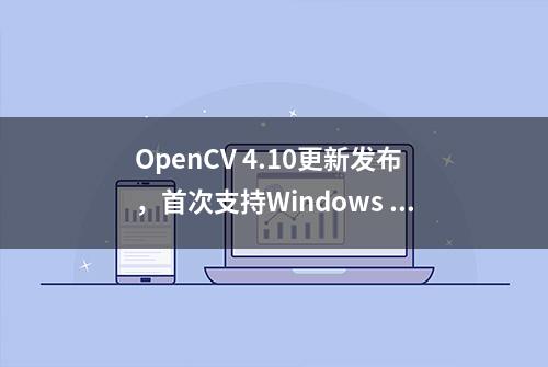 OpenCV 4.10更新发布，首次支持Windows ARM64、苹果VisionOS