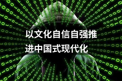 以文化自信自强推进中国式现代化