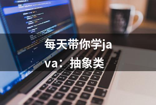 每天带你学java：抽象类