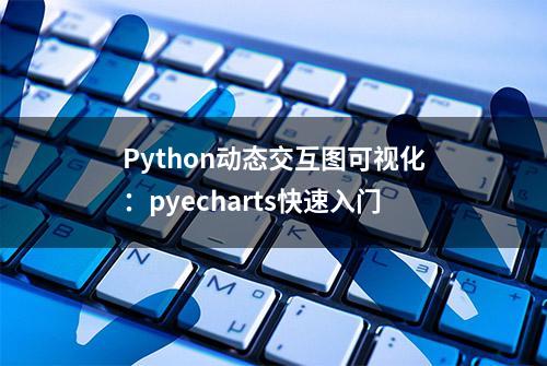 Python动态交互图可视化：pyecharts快速入门