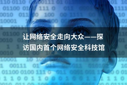 让网络安全走向大众——探访国内首个网络安全科技馆