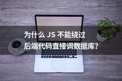 为什么 JS 不能绕过后端代码直接调数据库？