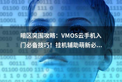 暗区突围攻略：VMOS云手机入门必备技巧！挂机辅助萌新必备！