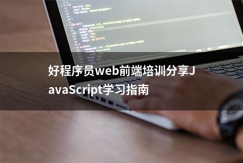 好程序员web前端培训分享JavaScript学习指南