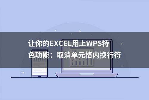 让你的EXCEL用上WPS特色功能：取消单元格内换行符