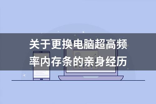 关于更换电脑超高频率内存条的亲身经历