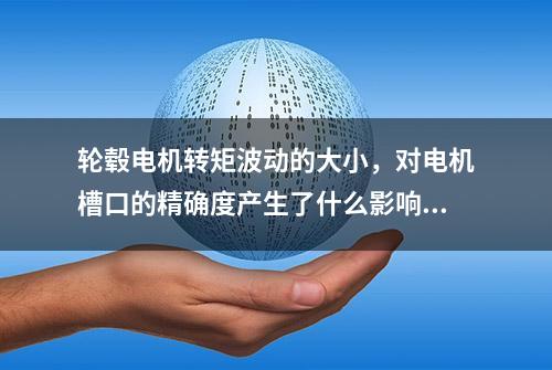 轮毂电机转矩波动的大小，对电机槽口的精确度产生了什么影响？