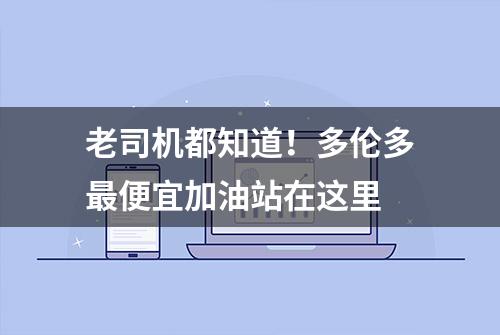 老司机都知道！多伦多最便宜加油站在这里