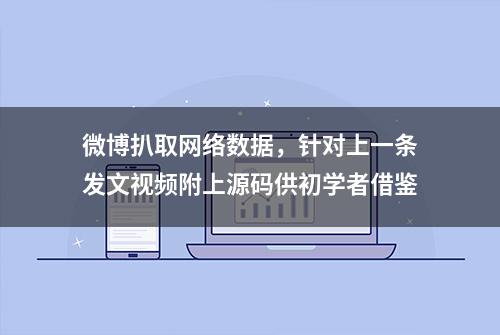 微博扒取网络数据，针对上一条发文视频附上源码供初学者借鉴