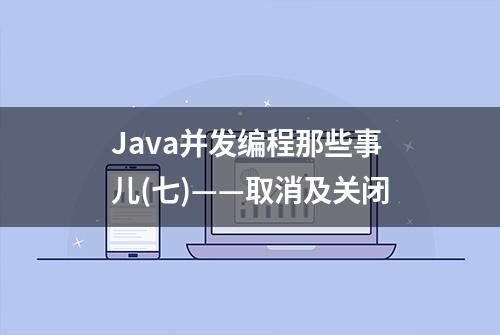 Java并发编程那些事儿(七)——取消及关闭