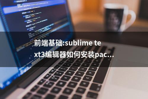 前端基础:sublime text3编辑器如何安装package control插件？