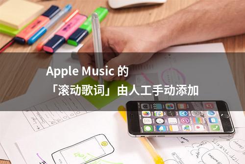 Apple Music 的「滚动歌词」由人工手动添加