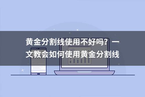 黄金分割线使用不好吗？一文教会如何使用黄金分割线