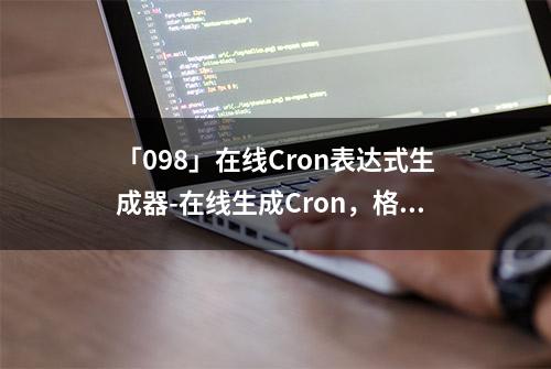 「098」在线Cron表达式生成器-在线生成Cron，格式化Xml