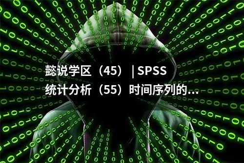 懿说学区（45） | SPSS统计分析（55）时间序列的季节性分解