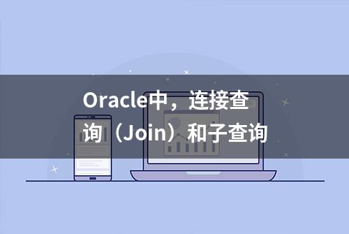 Oracle中，连接查询（Join）和子查询