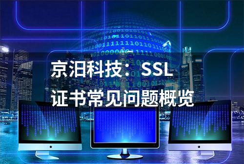 京汨科技：SSL证书常见问题概览