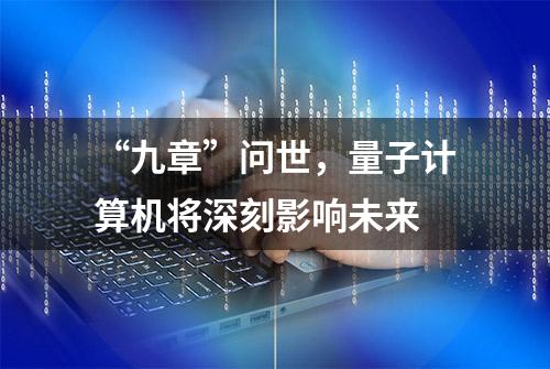 “九章”问世，量子计算机将深刻影响未来