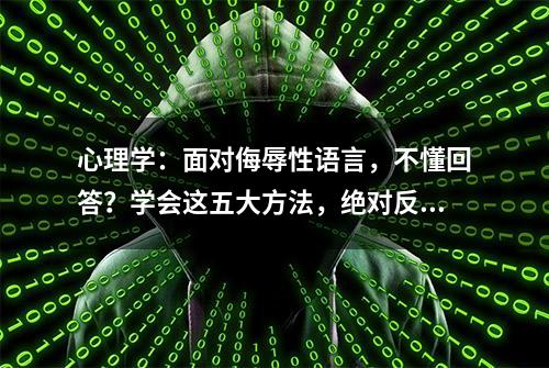 心理学：面对侮辱性语言，不懂回答？学会这五大方法，绝对反击！