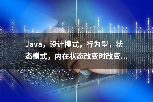 Java，设计模式，行为型，状态模式，内在状态改变时改变行为