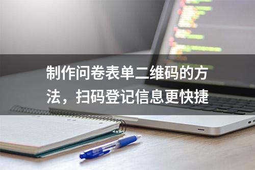 制作问卷表单二维码的方法，扫码登记信息更快捷