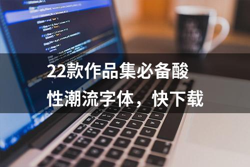 22款作品集必备酸性潮流字体，快下载