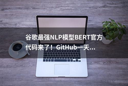 谷歌最强NLP模型BERT官方代码来了！GitHub一天3000星