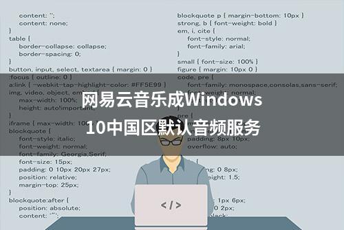 网易云音乐成Windows 10中国区默认音频服务