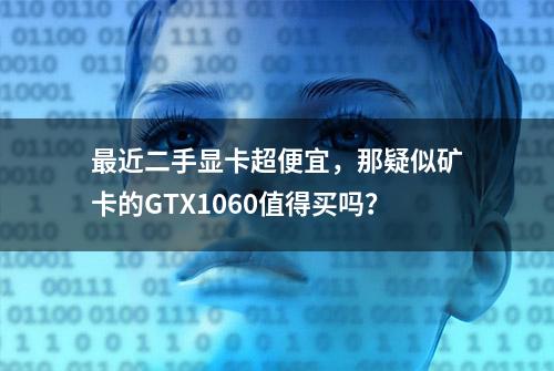 最近二手显卡超便宜，那疑似矿卡的GTX1060值得买吗？