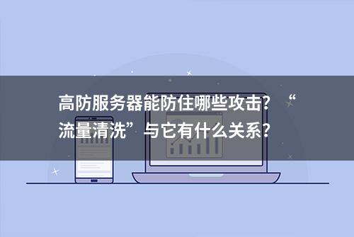 高防服务器能防住哪些攻击？“流量清洗”与它有什么关系？