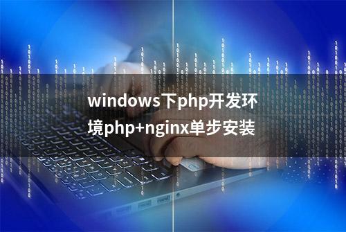 windows下php开发环境php+nginx单步安装