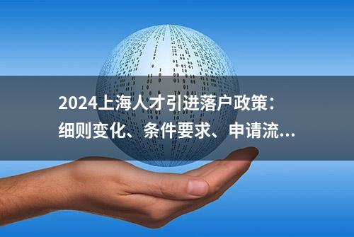 2024上海人才引进落户政策：细则变化、条件要求、申请流程全览！