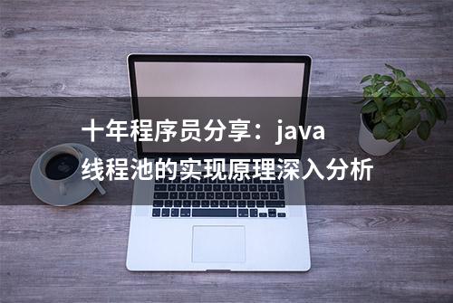 十年程序员分享：java线程池的实现原理深入分析