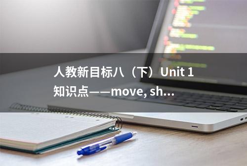 人教新目标八（下）Unit 1知识点——move, should