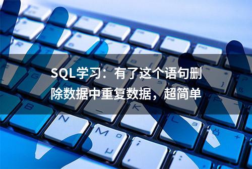 SQL学习：有了这个语句删除数据中重复数据，超简单