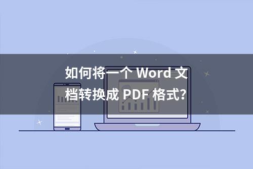 如何将一个 Word 文档转换成 PDF 格式？