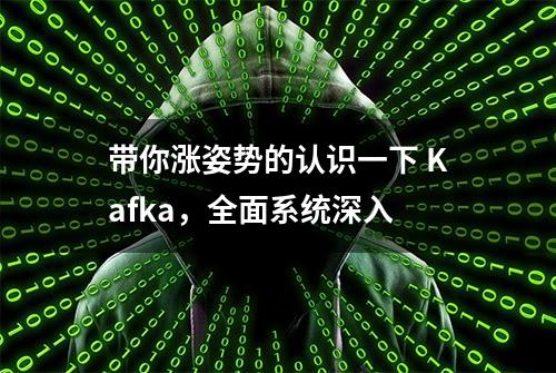 带你涨姿势的认识一下 Kafka，全面系统深入