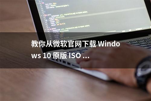 教你从微软官网下载 Windows 10 原版 ISO 镜像