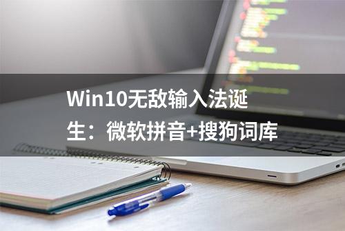 Win10无敌输入法诞生：微软拼音+搜狗词库