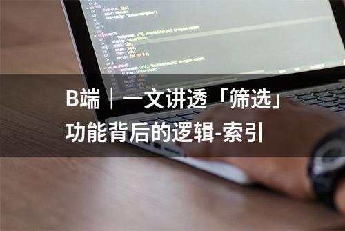 B端｜一文讲透「筛选」功能背后的逻辑-索引