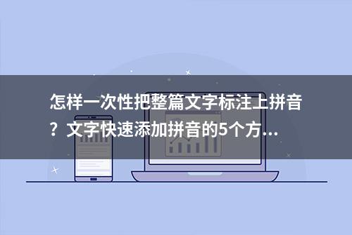 怎样一次性把整篇文字标注上拼音？文字快速添加拼音的5个方法