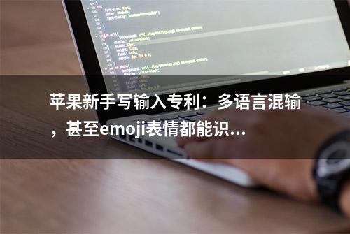 苹果新手写输入专利：多语言混输，甚至emoji表情都能识别