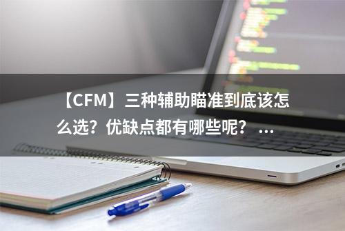 【CFM】三种辅助瞄准到底该怎么选？优缺点都有哪些呢？ #CF手游